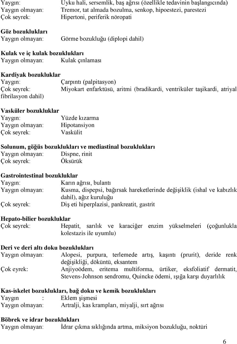 enfarktüsü, aritmi (bradikardi, ventriküler taşikardi, atriyal fibrilasyon dahil) Vasküler bozukluklar Yaygın: Yüzde kızarma Yaygın olmayan: Hipotansiyon Çok seyrek: Vaskülit Solunum, göğüs