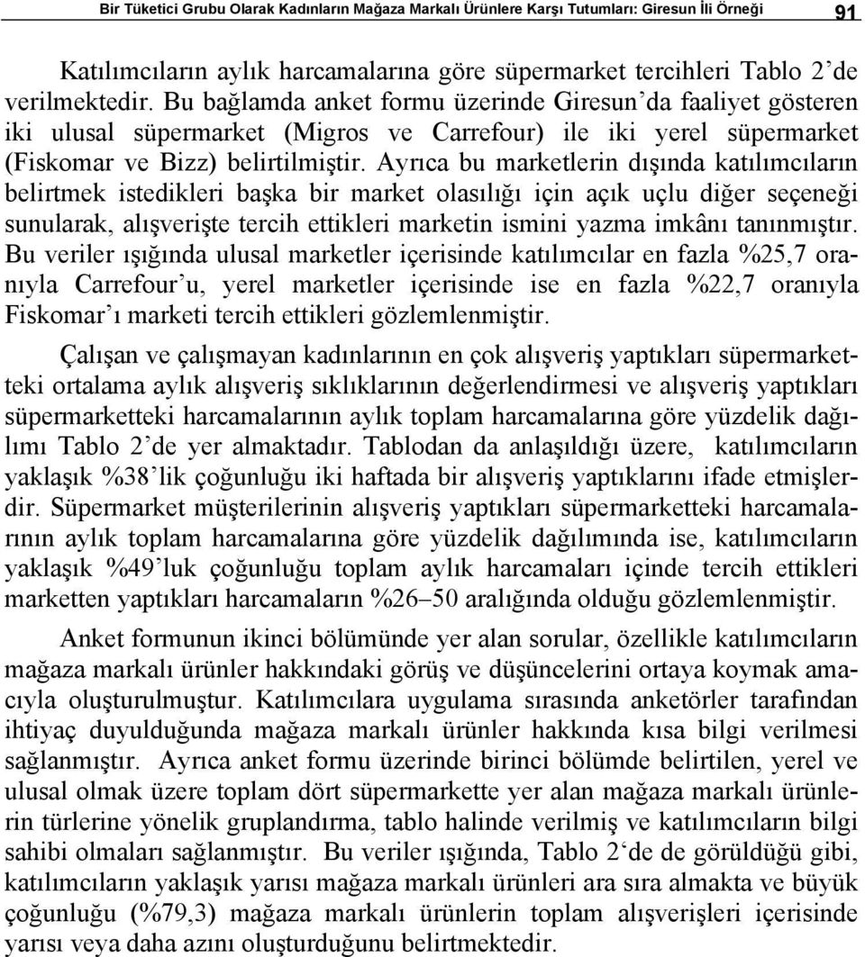 Ayrıca bu marketlerin dışında katılımcıların belirtmek istedikleri başka bir market olasılığı için açık uçlu diğer seçeneği sunularak, alışverişte tercih ettikleri marketin ismini yazma imkânı