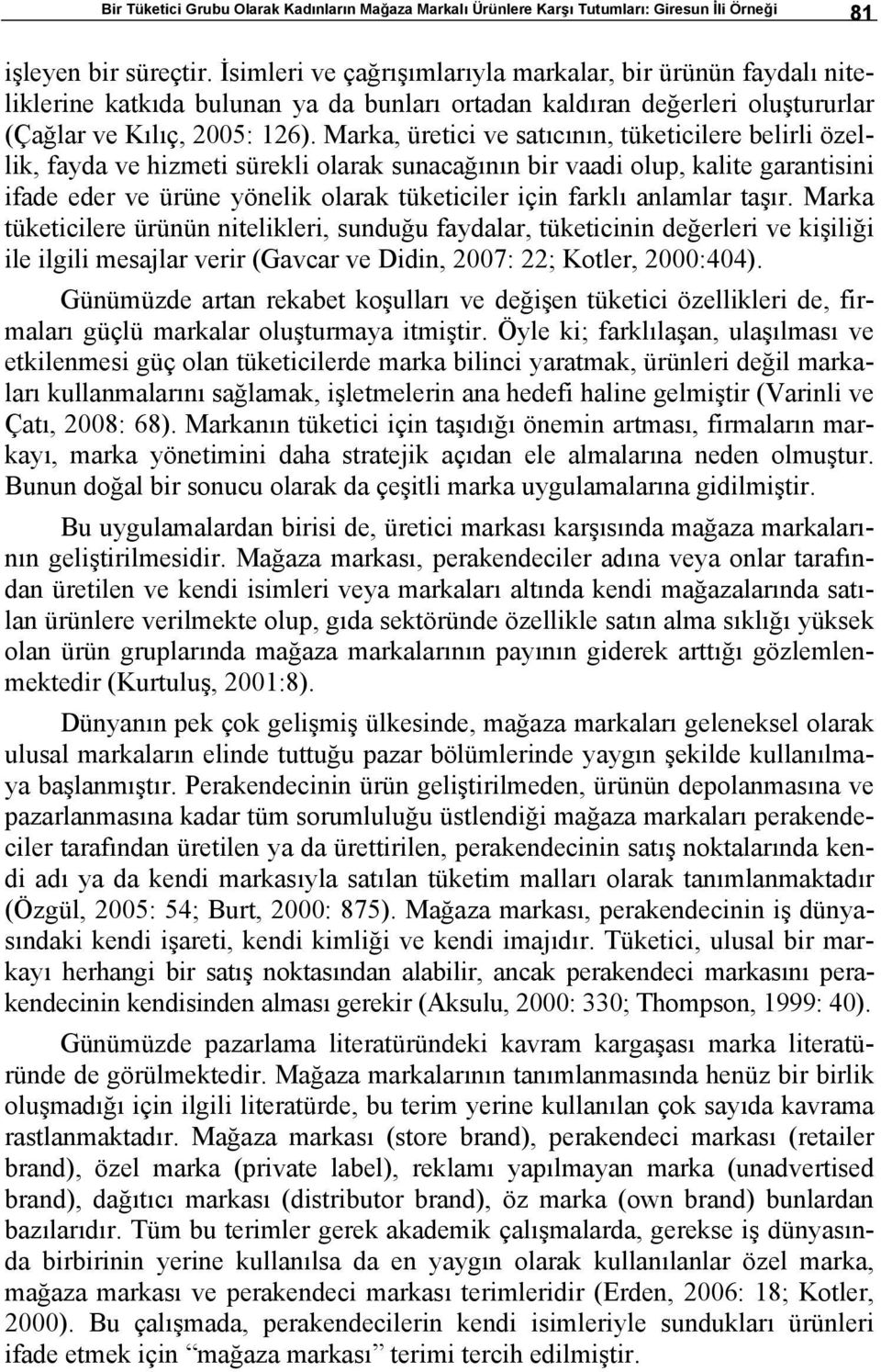 Marka, üretici ve satıcının, tüketicilere belirli özellik, fayda ve hizmeti sürekli olarak sunacağının bir vaadi olup, kalite garantisini ifade eder ve ürüne yönelik olarak tüketiciler için farklı