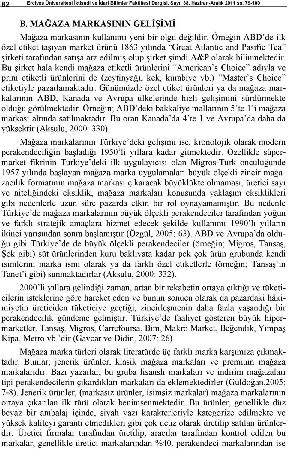 Bu şirket hala kendi mağaza etiketli ürünlerini American s Choice adıyla ve prim etiketli ürünlerini de (zeytinyağı, kek, kurabiye vb.) Master s Choice etiketiyle pazarlamaktadır.