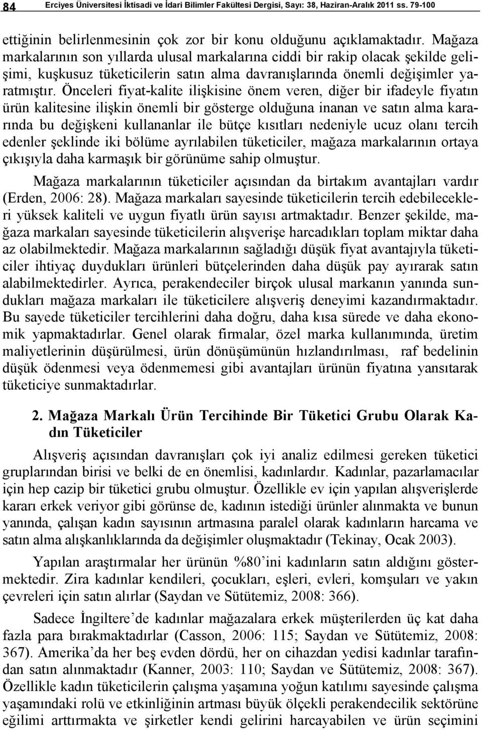 Önceleri fiyat-kalite ilişkisine önem veren, diğer bir ifadeyle fiyatın ürün kalitesine ilişkin önemli bir gösterge olduğuna inanan ve satın alma kararında bu değişkeni kullananlar ile bütçe