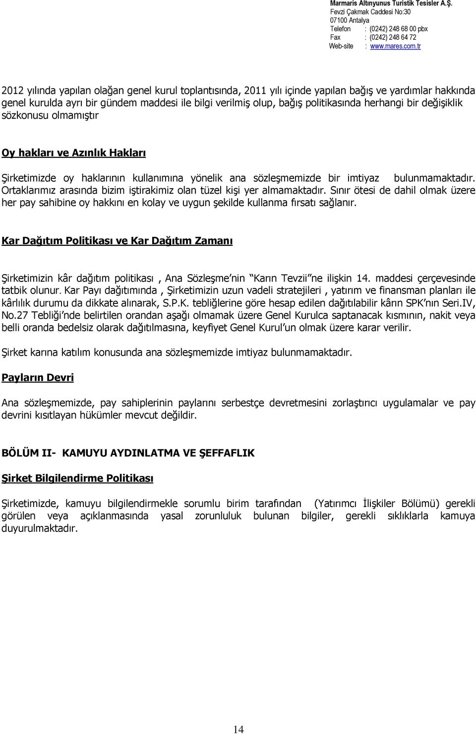 Ortaklarımız arasında bizim iştirakimiz olan tüzel kişi yer almamaktadır. Sınır ötesi de dahil olmak üzere her pay sahibine oy hakkını en kolay ve uygun şekilde kullanma fırsatı sağlanır.