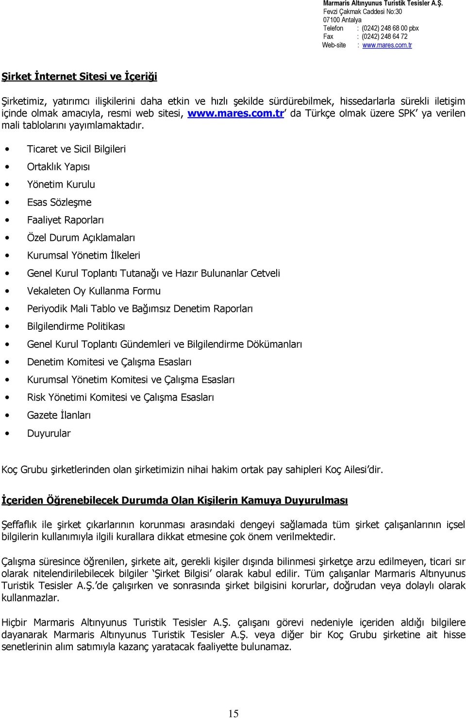 Ticaret ve Sicil Bilgileri Ortaklık Yapısı Yönetim Kurulu Esas Sözleşme Faaliyet Raporları Özel Durum Açıklamaları Kurumsal Yönetim Đlkeleri Genel Kurul Toplantı Tutanağı ve Hazır Bulunanlar Cetveli