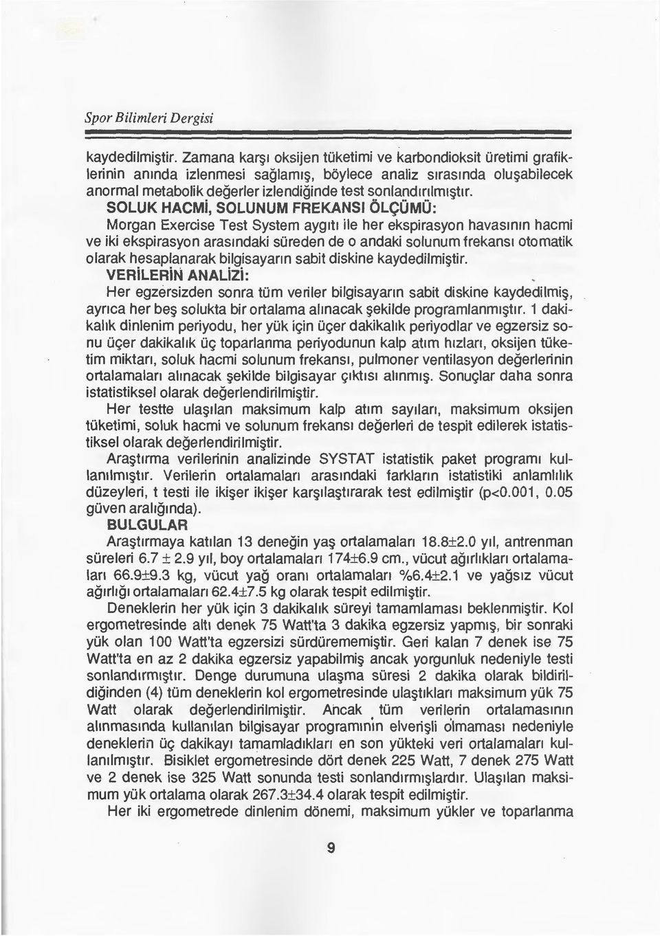 SOLUK HACMi, SOLUNUM FREKANSI OLC0M0: Morgan Exercise Test System ayg1t1 ile her ekspirasyon havasmm hacmi ve iki ekspirasyon arasmdaki soreden de o andaki solunum frekans1 otomatik olarak