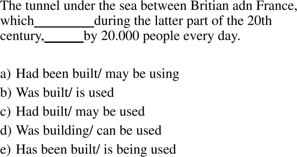 a) Had been built/ may be using b) Was built/ is used c) Had built/