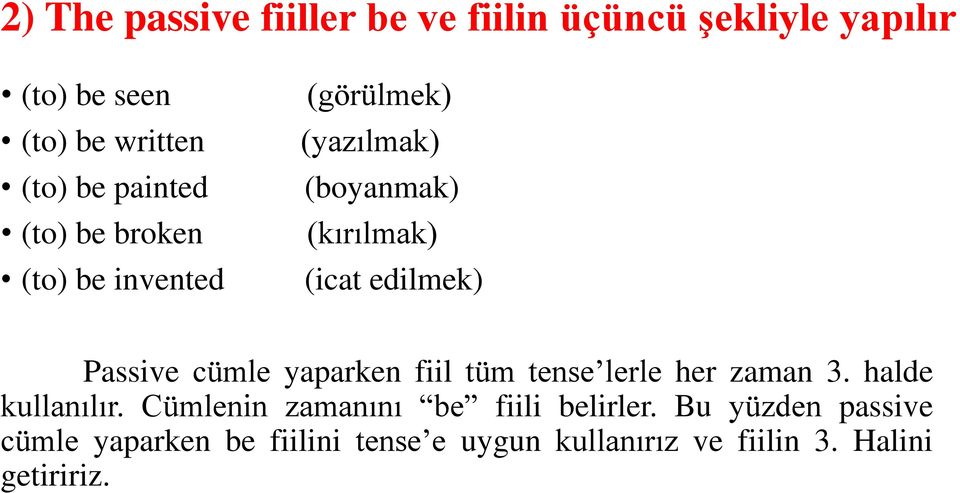 Passive cümle yaparken fiil tüm tense lerle her zaman 3. halde kullanılır.