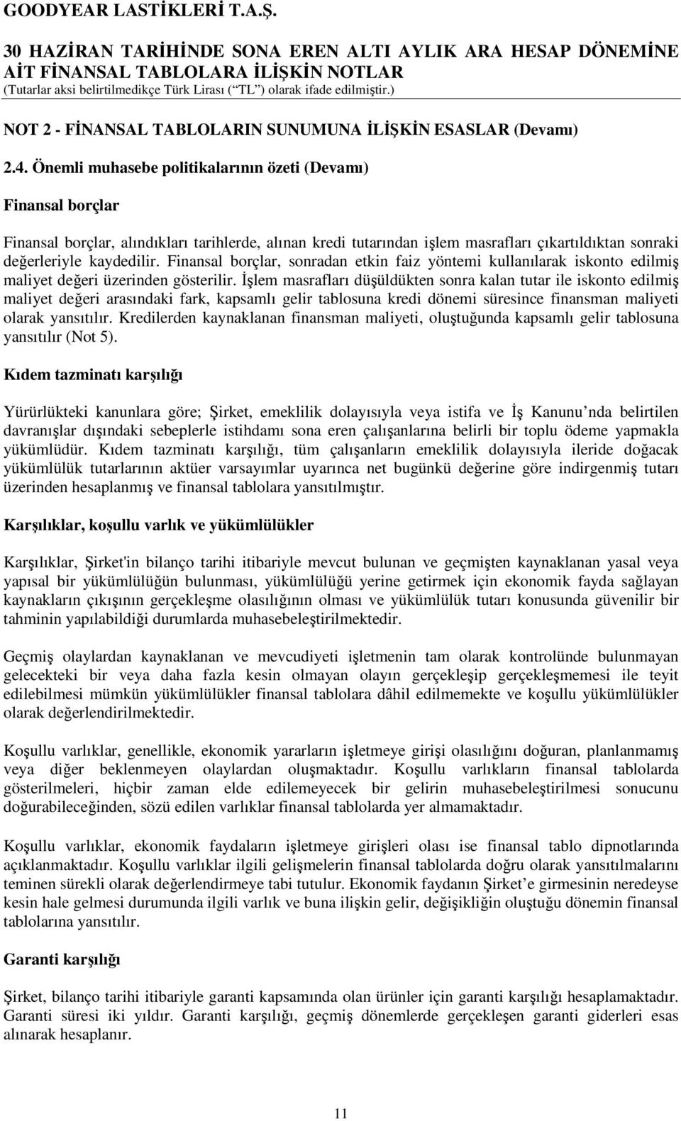 Finansal borçlar, sonradan etkin faiz yöntemi kullanılarak iskonto edilmiş maliyet değeri üzerinden gösterilir.