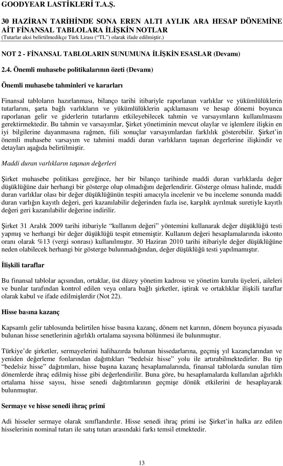 şarta bağlı varlıkların ve yükümlülüklerin açıklamasını ve hesap dönemi boyunca raporlanan gelir ve giderlerin tutarlarını etkileyebilecek tahmin ve varsayımların kullanılmasını gerektirmektedir.