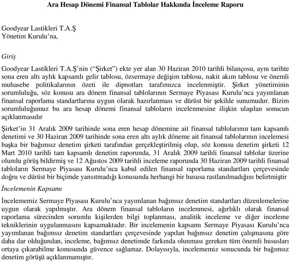 Şirket yönetiminin sorumluluğu, söz konusu ara dönem finansal tablolarının Sermaye Piyasası Kurulu nca yayımlanan finansal raporlama standartlarına uygun olarak hazırlanması ve dürüst bir şekilde