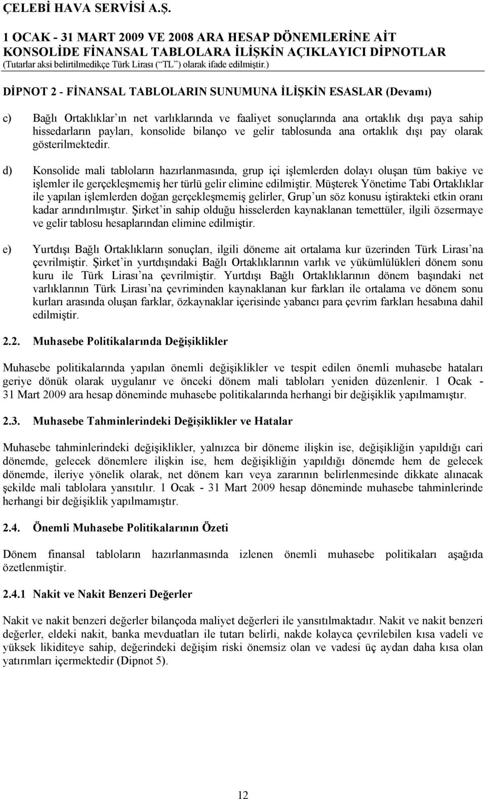 d) Konsolide mali tabloların hazırlanmasında, grup içi işlemlerden dolayı oluşan tüm bakiye ve işlemler ile gerçekleşmemiş her türlü gelir elimine edilmiştir.