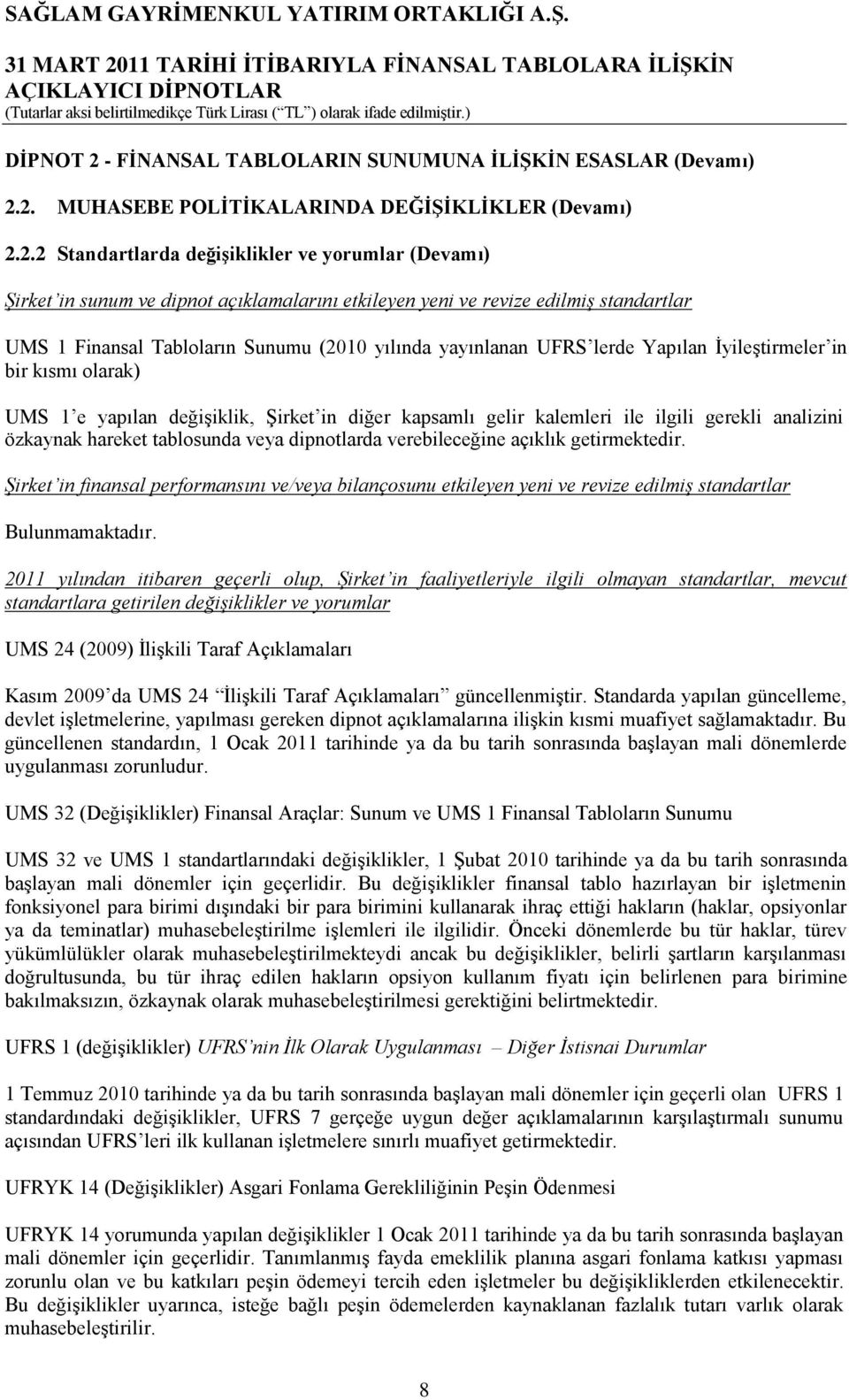 2. MUHASEBE POLĠTĠKALARINDA DEĞĠġĠKLĠKLER (Devamı) 2.2.2 Standartlarda değiģiklikler ve yorumlar (Devamı) Şirket in sunum ve dipnot açıklamalarını etkileyen yeni ve revize edilmiş standartlar UMS 1