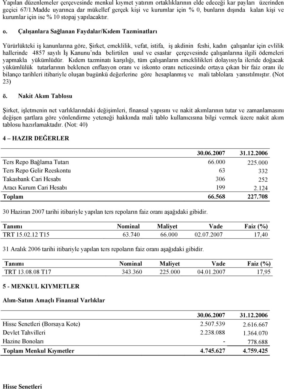 Çalışanlara Sağlanan Faydalar/Kıdem Tazminatları Yürürlükteki iş kanunlarına göre, Şirket, emeklilik, vefat, istifa, iş akdinin feshi, kadın çalışanlar için evlilik hallerinde 4857 sayılı İş Kanunu