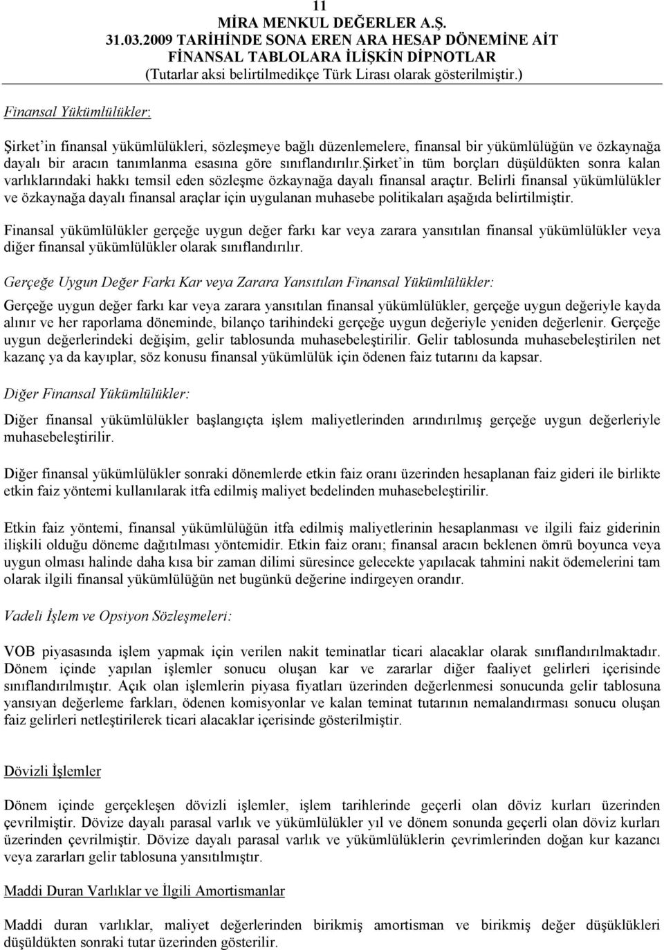 Belirli finansal yükümlülükler ve özkaynağa dayalı finansal araçlar için uygulanan muhasebe politikaları aşağıda belirtilmiştir.