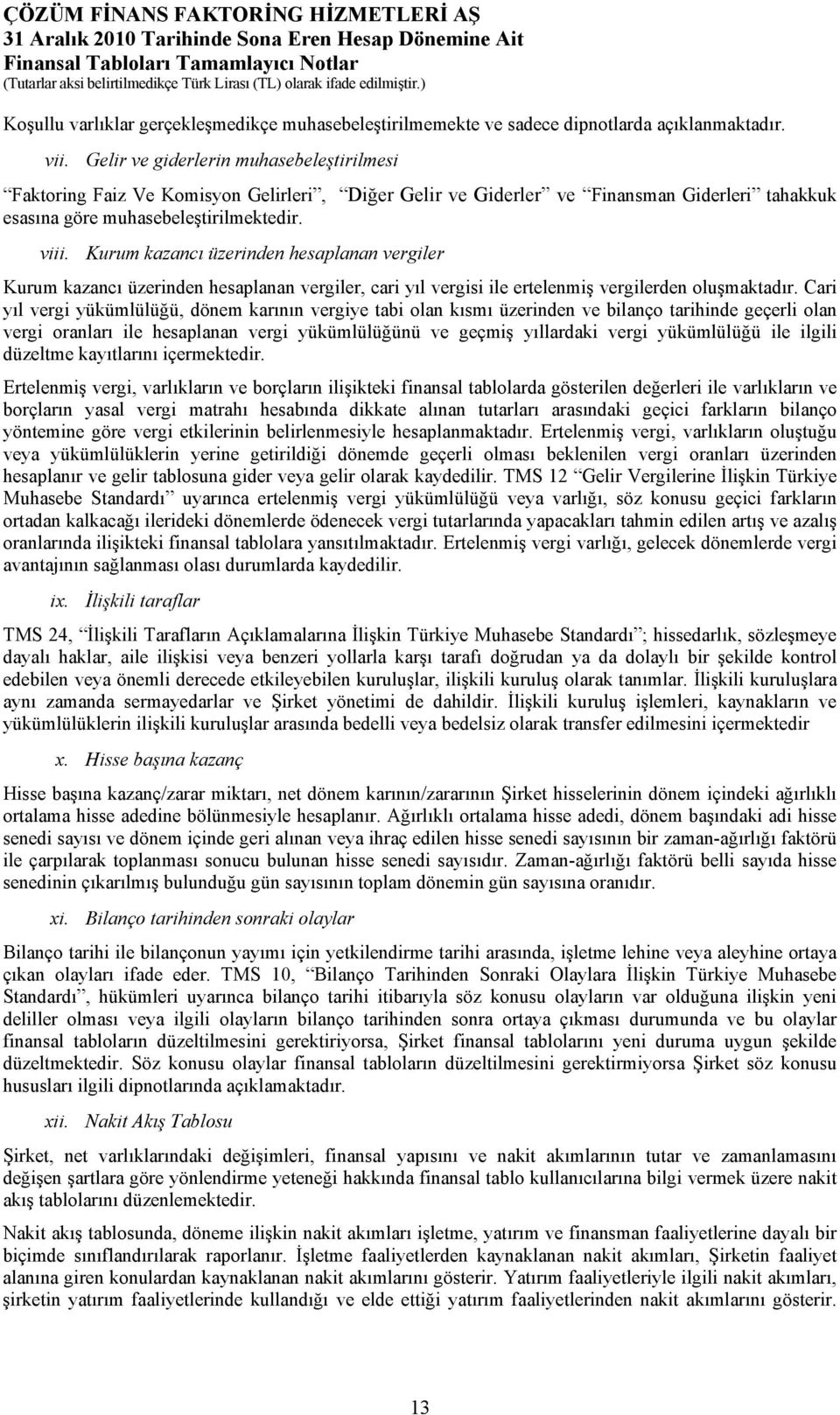 Kurum kazancı üzerinden hesaplanan vergiler Kurum kazancı üzerinden hesaplanan vergiler, cari yıl vergisi ile ertelenmiş vergilerden oluşmaktadır.