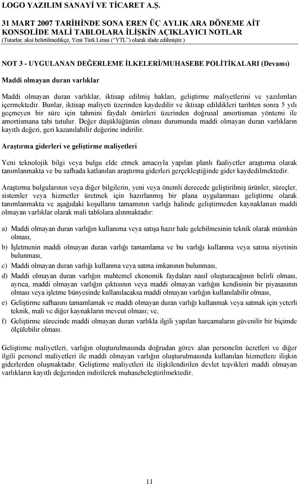 Bunlar, iktisap maliyeti üzerinden kaydedilir ve iktisap edildikleri tarihten sonra 5 yılı geçmeyen bir süre için tahmini faydalı ömürleri üzerinden doğrusal amortisman yöntemi ile amortismana tabi