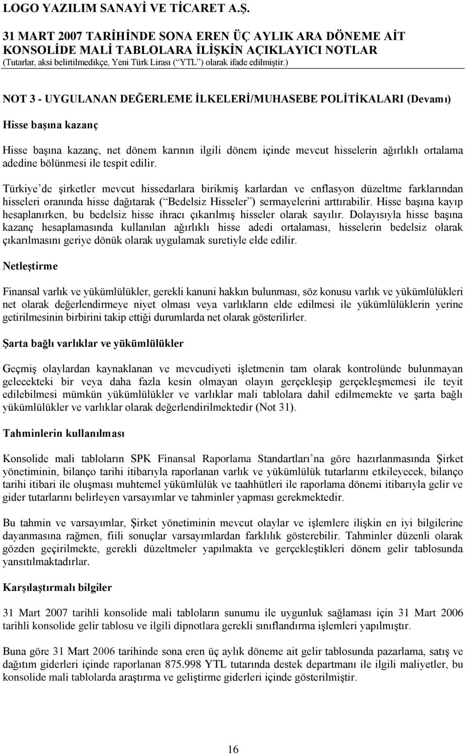 Türkiye de şirketler mevcut hissedarlara birikmiş karlardan ve enflasyon düzeltme farklarından hisseleri oranında hisse dağıtarak ( Bedelsiz Hisseler ) sermayelerini arttırabilir.