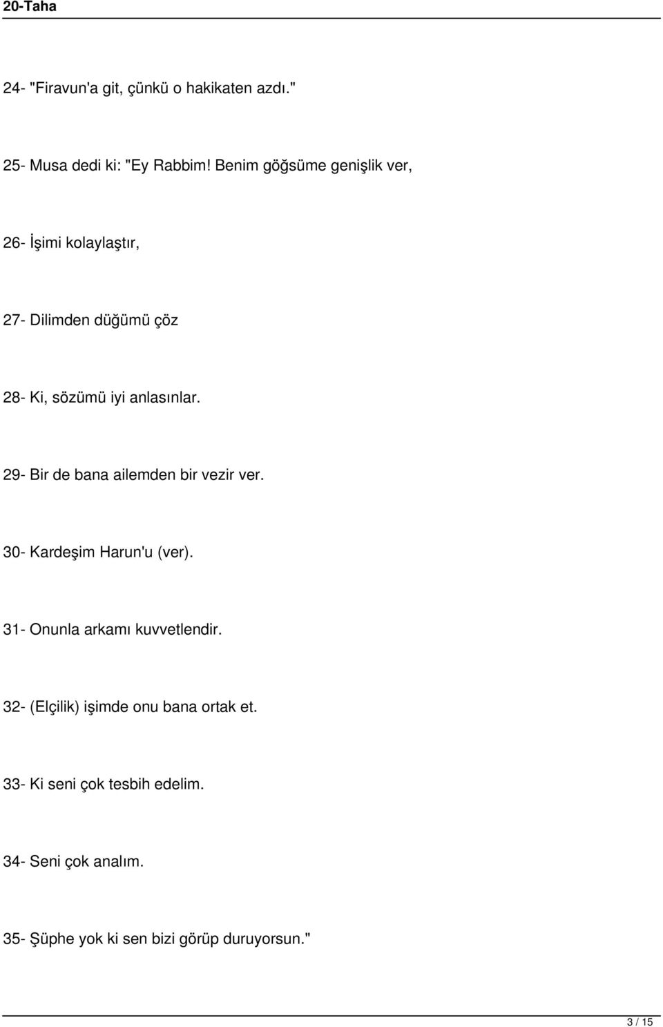 29- Bir de bana ailemden bir vezir ver. 30- Kardeşim Harun'u (ver). 31- Onunla arkamı kuvvetlendir.