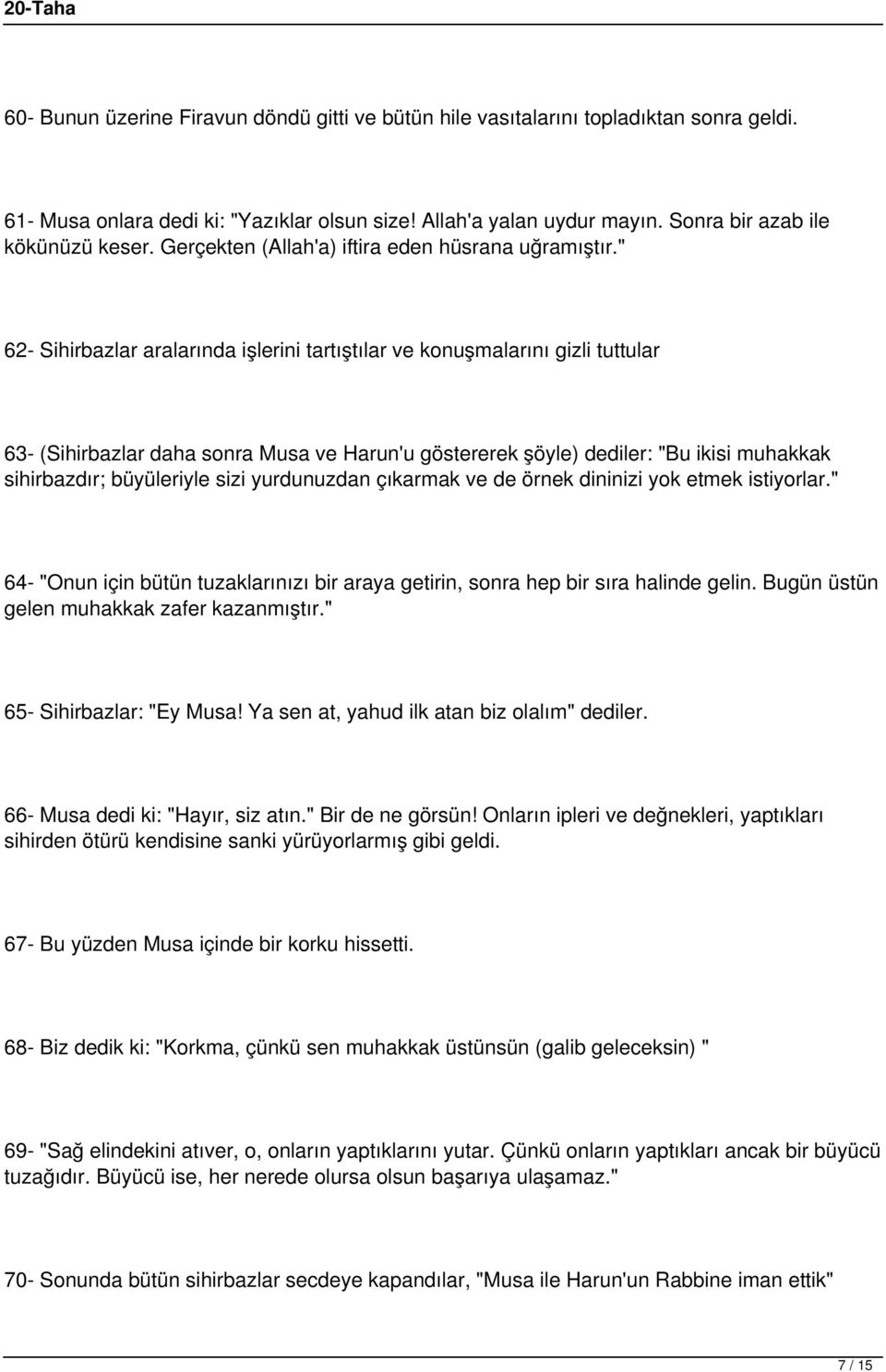 " 62- Sihirbazlar aralarında işlerini tartıştılar ve konuşmalarını gizli tuttular 63- (Sihirbazlar daha sonra Musa ve Harun'u göstererek şöyle) dediler: "Bu ikisi muhakkak sihirbazdır; büyüleriyle