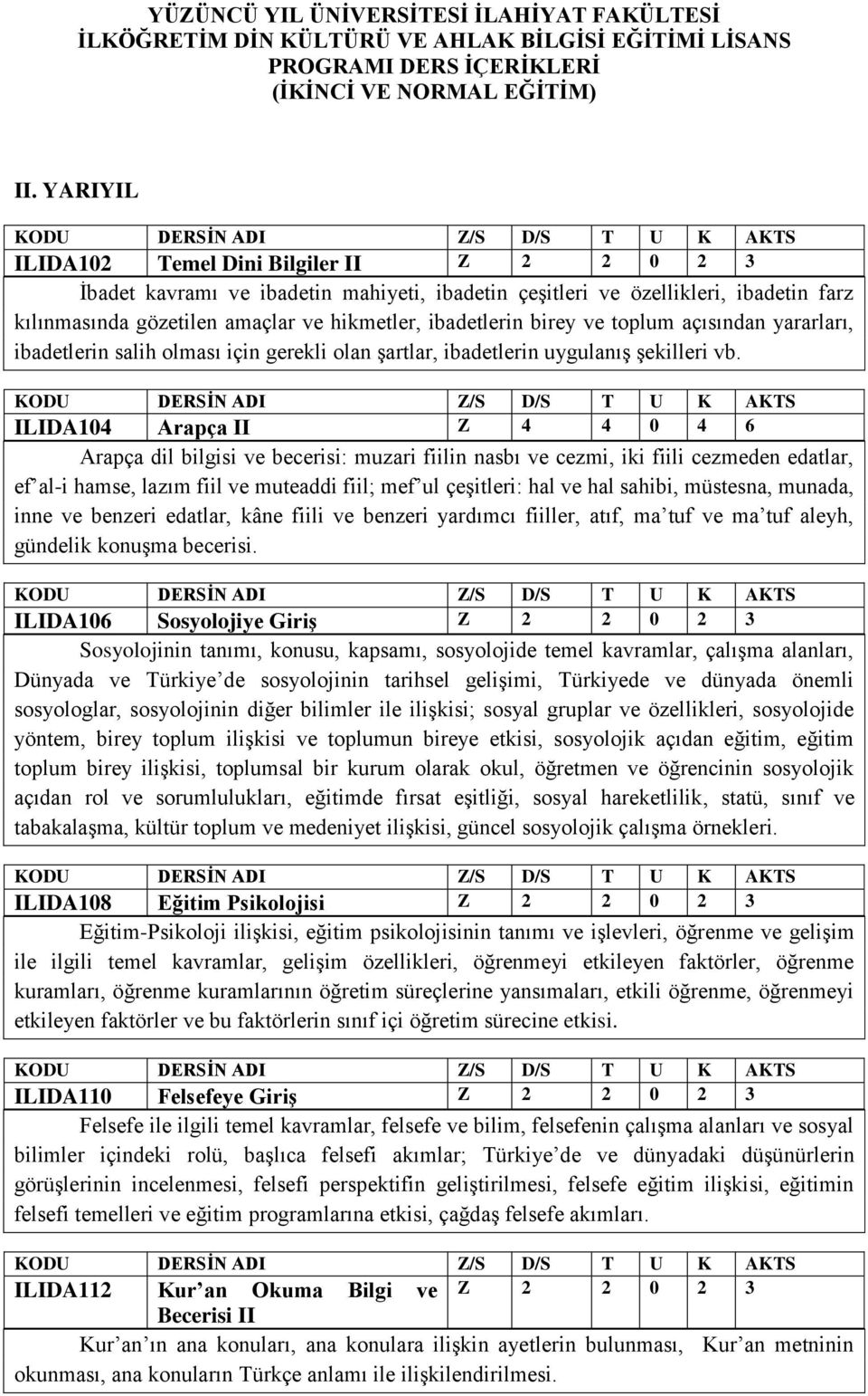 ILIDA104 Arapça II Z 4 4 0 4 6 Arapça dil bilgisi ve becerisi: muzari fiilin nasbı ve cezmi, iki fiili cezmeden edatlar, ef al-i hamse, lazım fiil ve muteaddi fiil; mef ul çeşitleri: hal ve hal