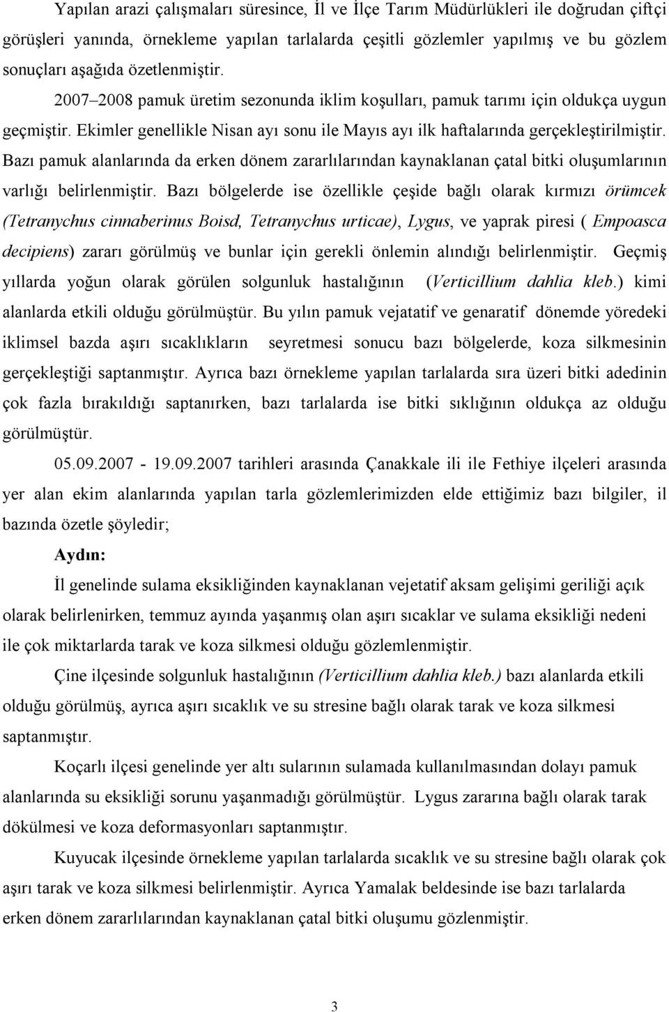 Bazı pamuk alanlarında da erken dönem zararlılarından kaynaklanan çatal bitki oluşumlarının varlığı belirlenmiştir.