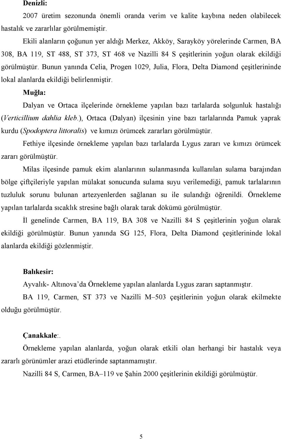 Bunun yanında Celia, Progen 1029, Julia, Flora, Delta Diamond çeşitlerininde lokal alanlarda ekildiği belirlenmiştir.