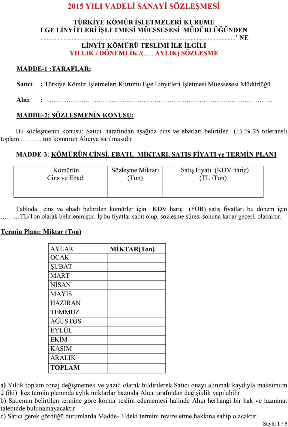 MADDE-2: SÖZLEŞMENİN KONUSU: Bu sözleşmenin konusu; Satıcı tarafından aşağıda cins ve ebatları belirtilen ( ) % 25 toleranslı toplam... ton kömürün Alıcıya satılmasıdır.