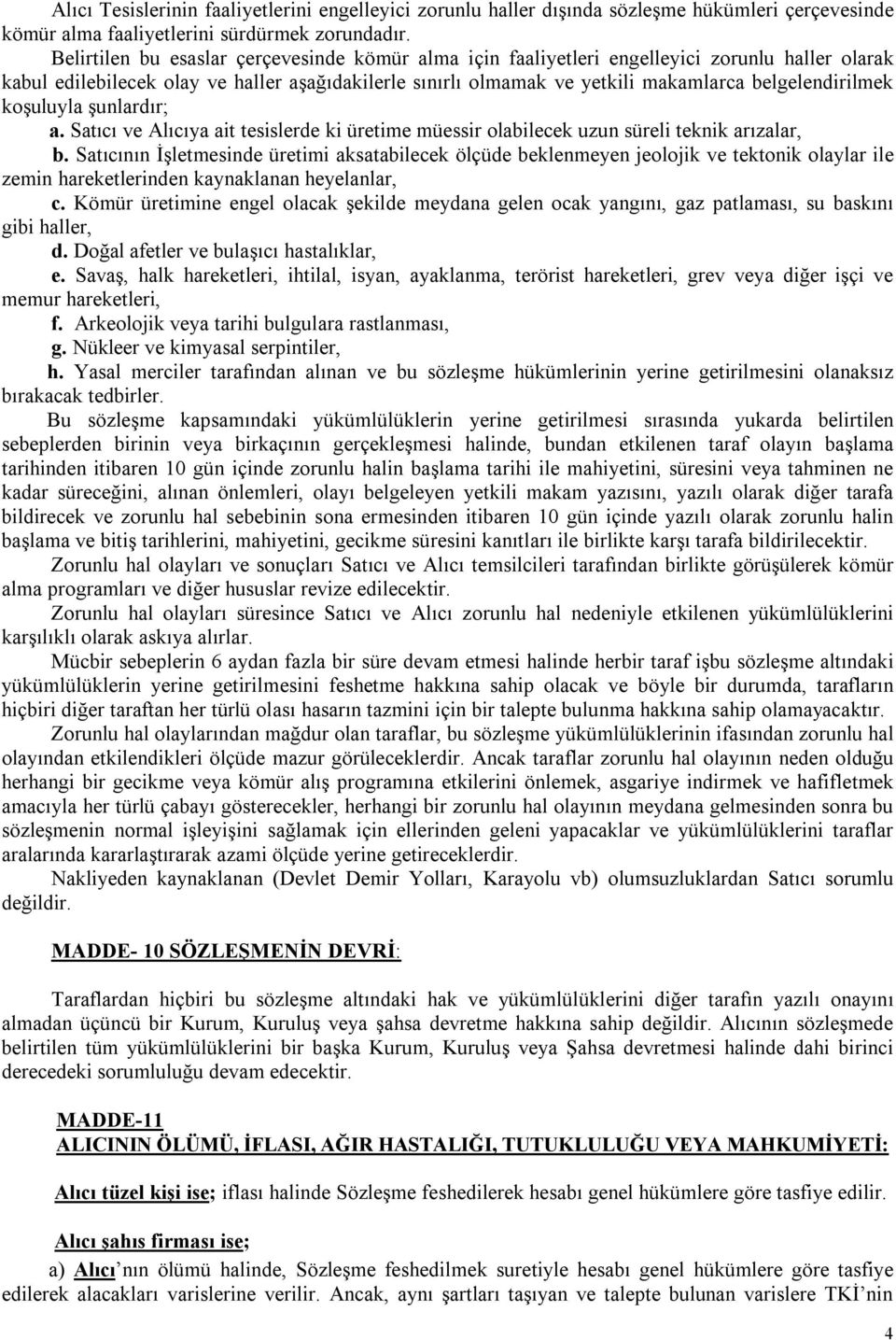 belgelendirilmek koşuluyla şunlardır; a. Satıcı ve Alıcıya ait tesislerde ki üretime müessir olabilecek uzun süreli teknik arızalar, b.