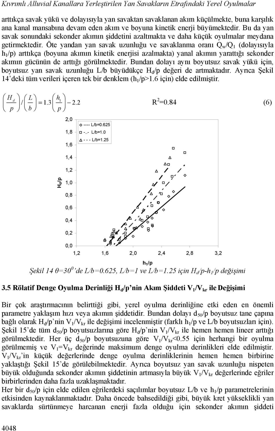 Öte yandan yan savak uzunluğu ve savaklanma oranı Q w /Q 1 (dolayısıyla h 1 /p) arttıkça (boyuna akımın kinetik enerjisi azalmakta) yanal akımın yarattığı sekonder akımın gücünün de arttığı