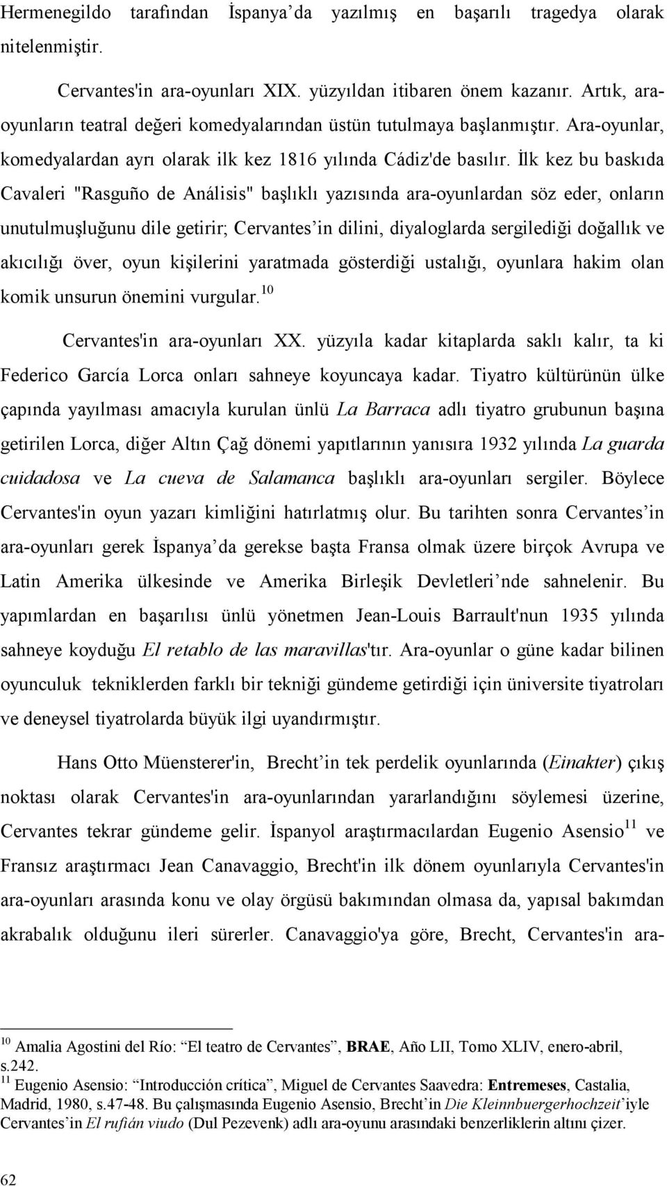 Đlk kez bu baskıda Cavaleri "Rasguño de Análisis" başlıklı yazısında ara-oyunlardan söz eder, onların unutulmuşluğunu dile getirir; Cervantes in dilini, diyaloglarda sergilediği doğallık ve akıcılığı