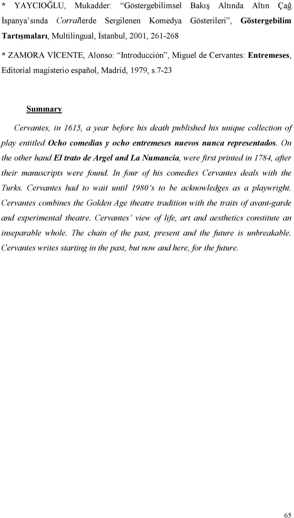 7-23 Summary Cervantes, in 1615, a year before his death published his unique collection of play entitled Ocho comedias y ocho entremeses nuevos nunca representados.