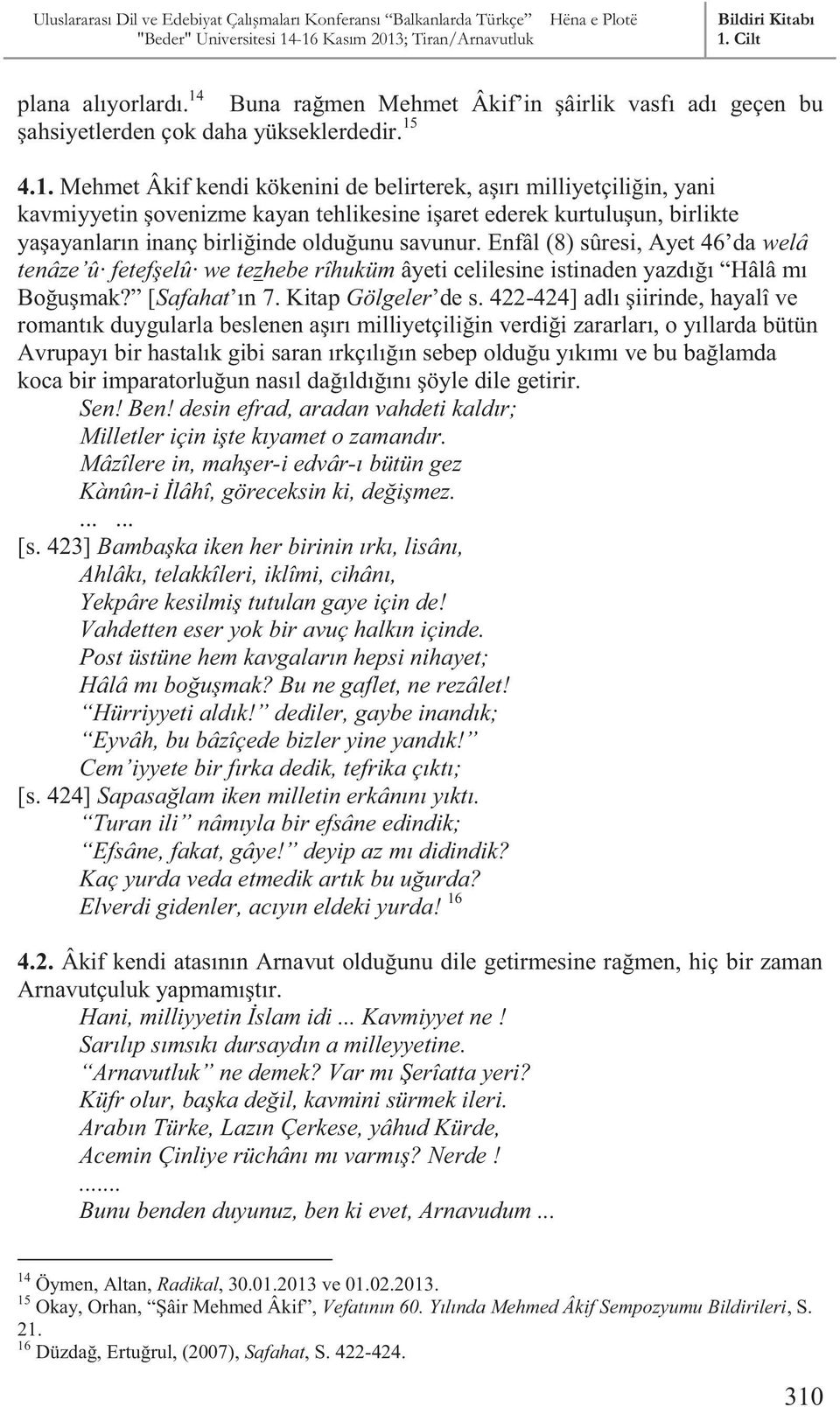 4.1. Mehmet Âkif kendi kökenini de belirterek, aşırı milliyetçiliğin, yani kavmiyyetin şovenizme kayan tehlikesine işaret ederek kurtuluşun, birlikte yaşayanların inanç birliğinde olduğunu savunur.