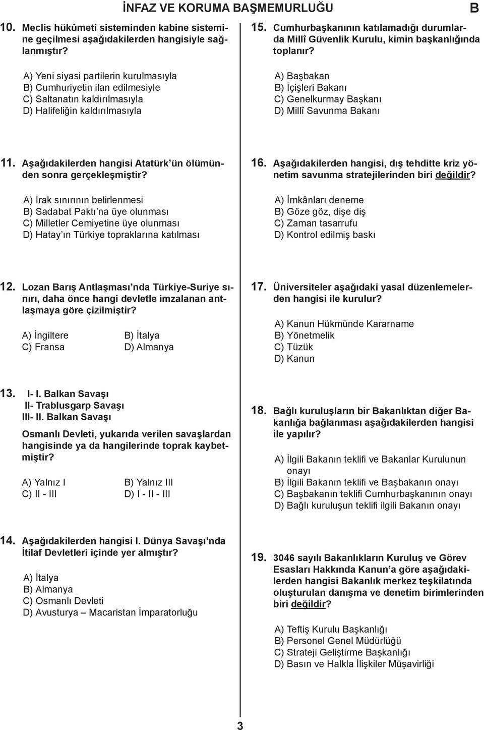 A) Yeni siyasi partilerin kurulmasıyla ) Cumhuriyetin ilan edilmesiyle C) Saltanatın kaldırılmasıyla D) Halifeliğin kaldırılmasıyla A) aşbakan ) İçişleri akanı C) Genelkurmay aşkanı D) Millî Savunma