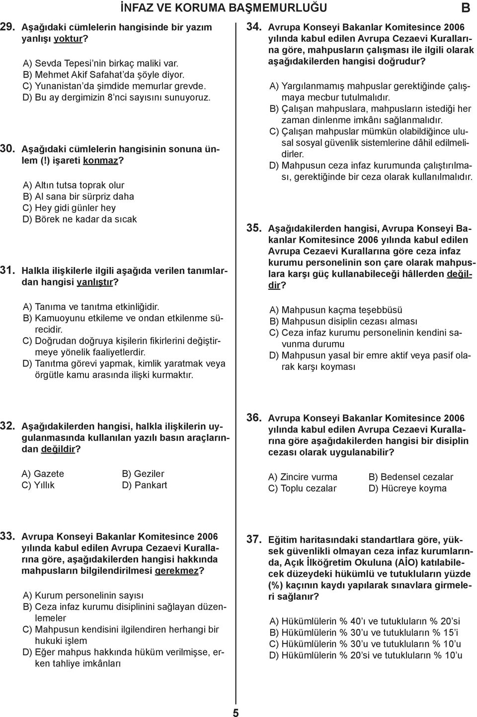 A) Altın tutsa toprak olur ) Al sana bir sürpriz daha C) Hey gidi günler hey D) örek ne kadar da sıcak İNFAZ VE KORUMA AŞMEMURLUĞU 31.