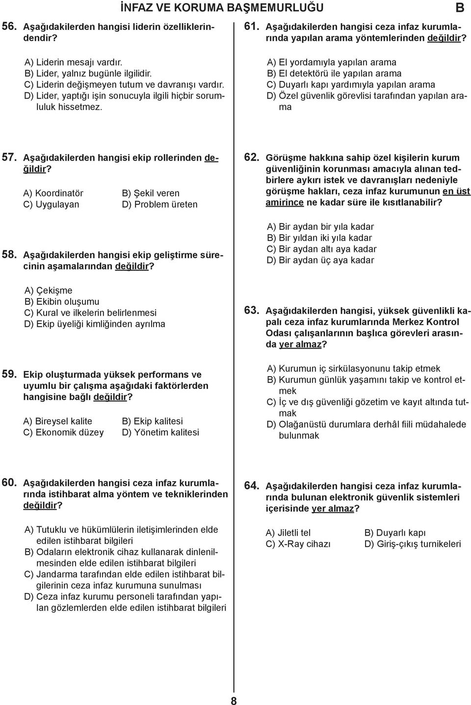 A) El yordamıyla yapılan arama ) El detektörü ile yapılan arama C) Duyarlı kapı yardımıyla yapılan arama D) Özel güvenlik görevlisi tarafından yapılan arama 57.