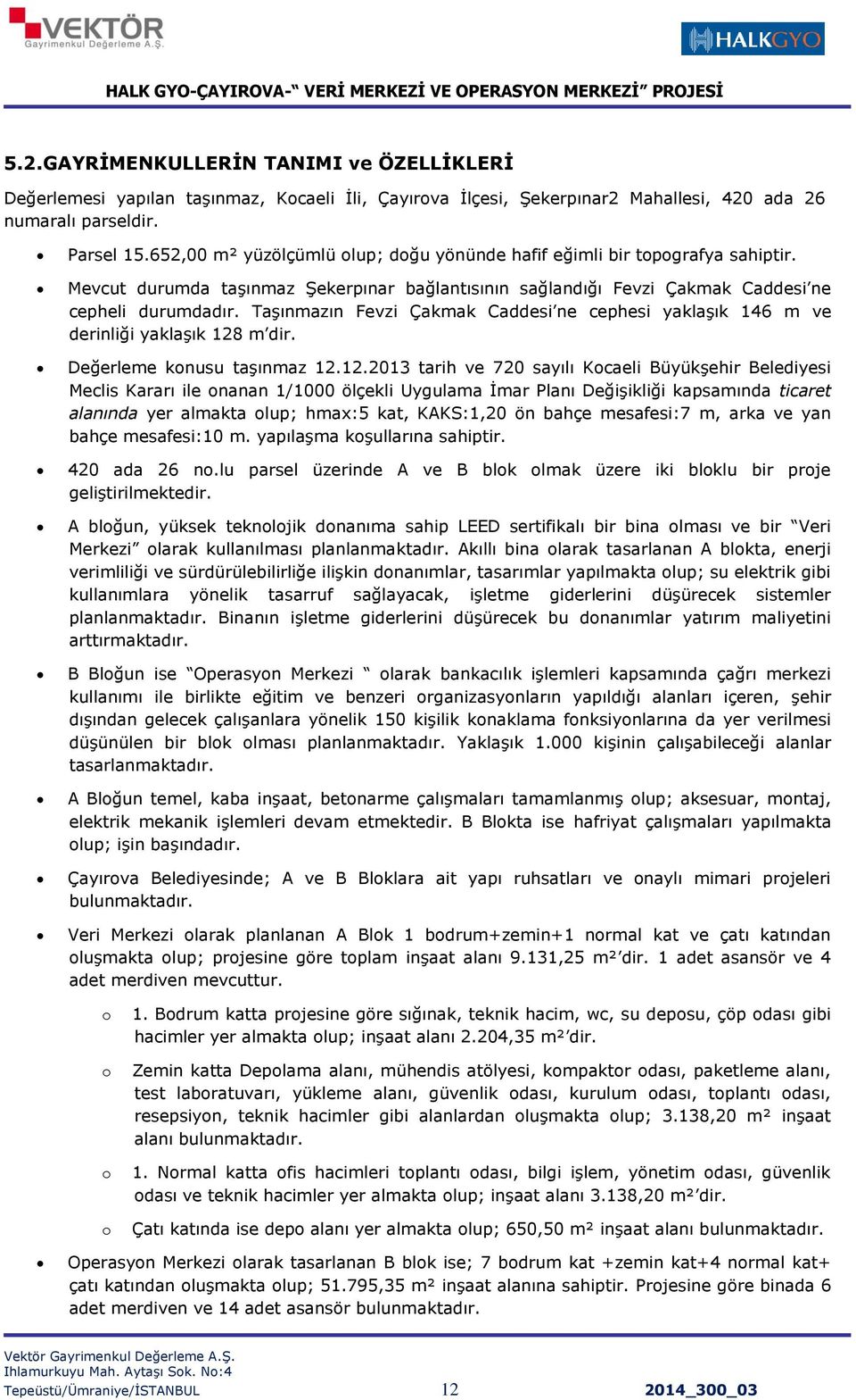 Taşınmazın Fevzi Çakmak Caddesi ne cephesi yaklaşık 146 m ve derinliği yaklaşık 128