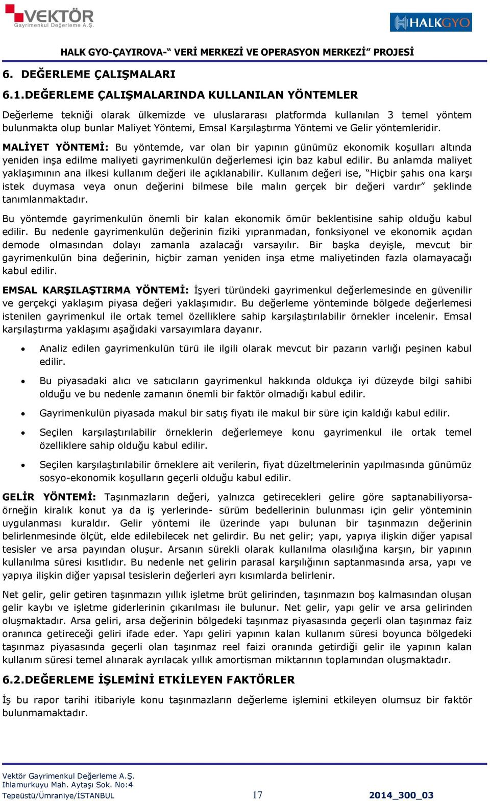 ve Gelir yöntemleridir. MALİYET YÖNTEMİ: Bu yöntemde, var lan bir yapının günümüz eknmik kşulları altında yeniden inşa edilme maliyeti gayrimenkulün değerlemesi için baz kabul edilir.