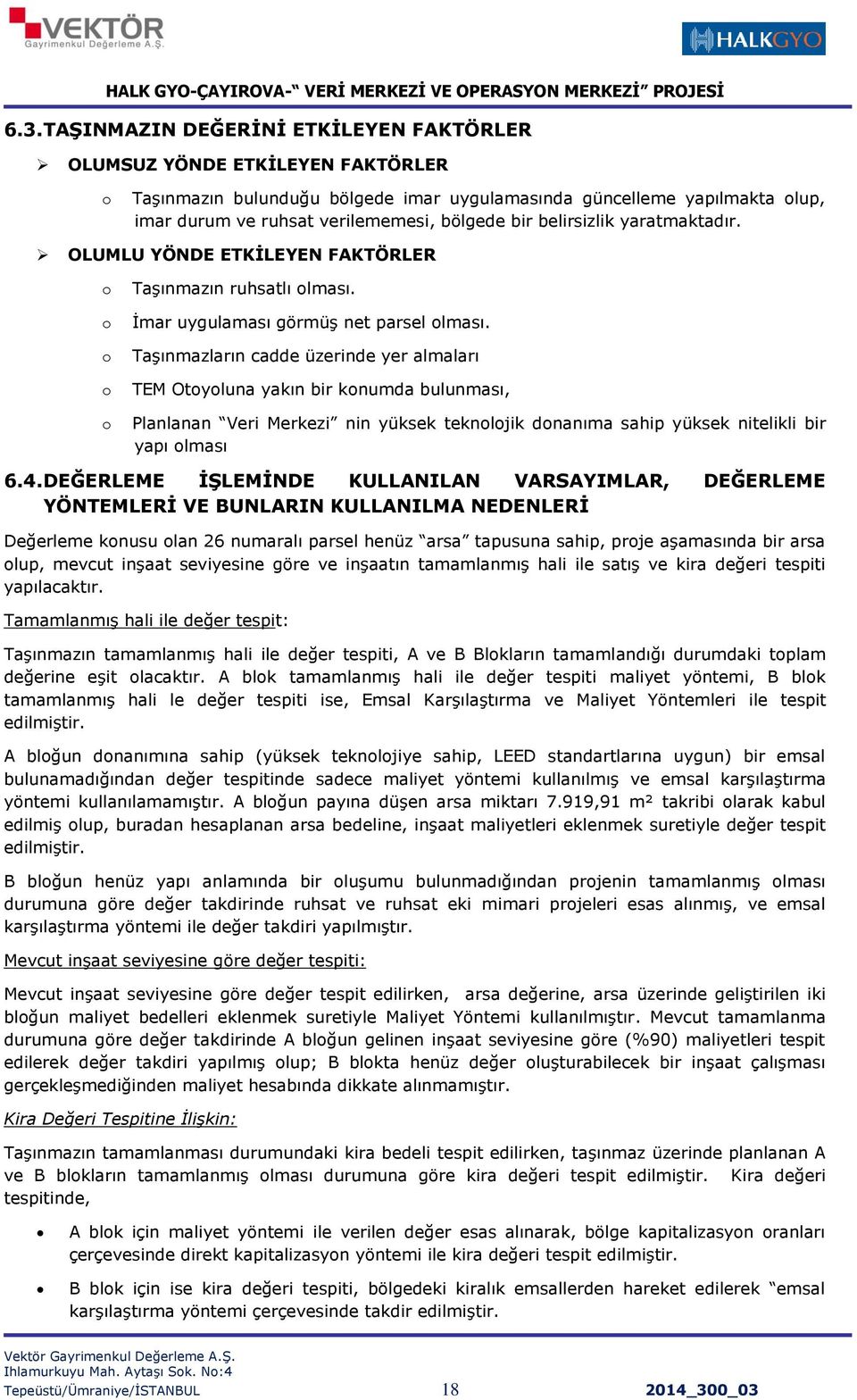 Taşınmazların cadde üzerinde yer almaları TEM Otyluna yakın bir knumda bulunması, Planlanan Veri Merkezi nin yüksek teknljik dnanıma sahip yüksek nitelikli bir yapı lması 6.4.