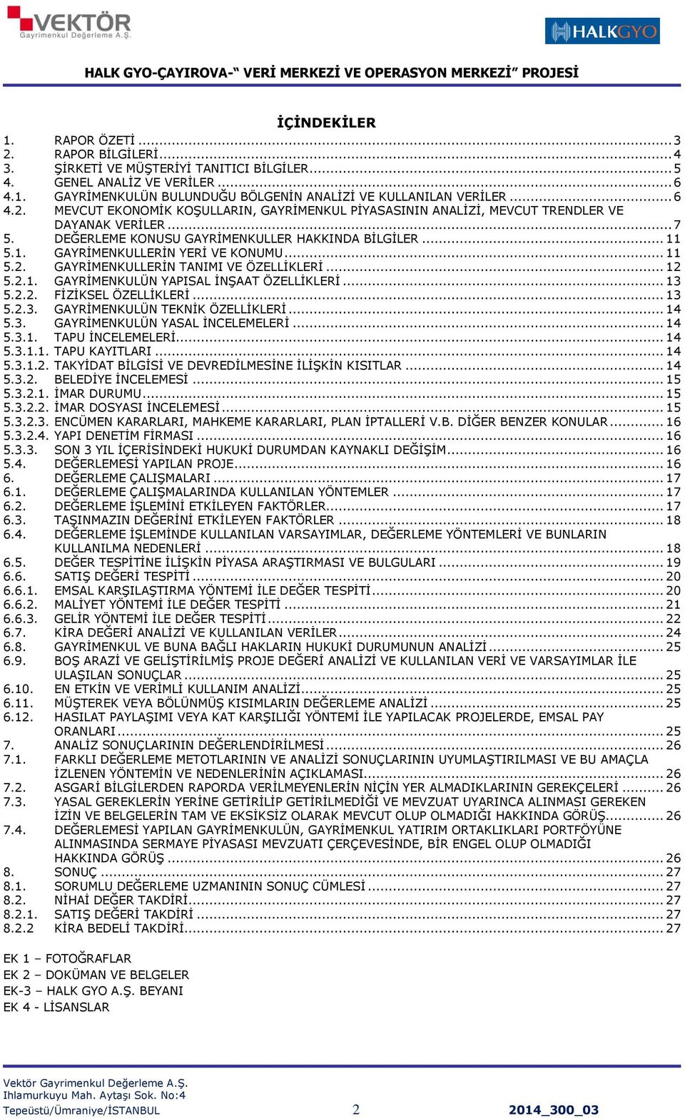 5.1. GAYRİMENKULLERİN YERİ VE KONUMU... 11 5.2. GAYRİMENKULLERİN TANIMI VE ÖZELLİKLERİ... 12 5.2.1. GAYRİMENKULÜN YAPISAL İNŞAAT ÖZELLİKLERİ... 13 5.2.2. FİZİKSEL ÖZELLİKLERİ... 13 5.2.3. GAYRİMENKULÜN TEKNİK ÖZELLİKLERİ.