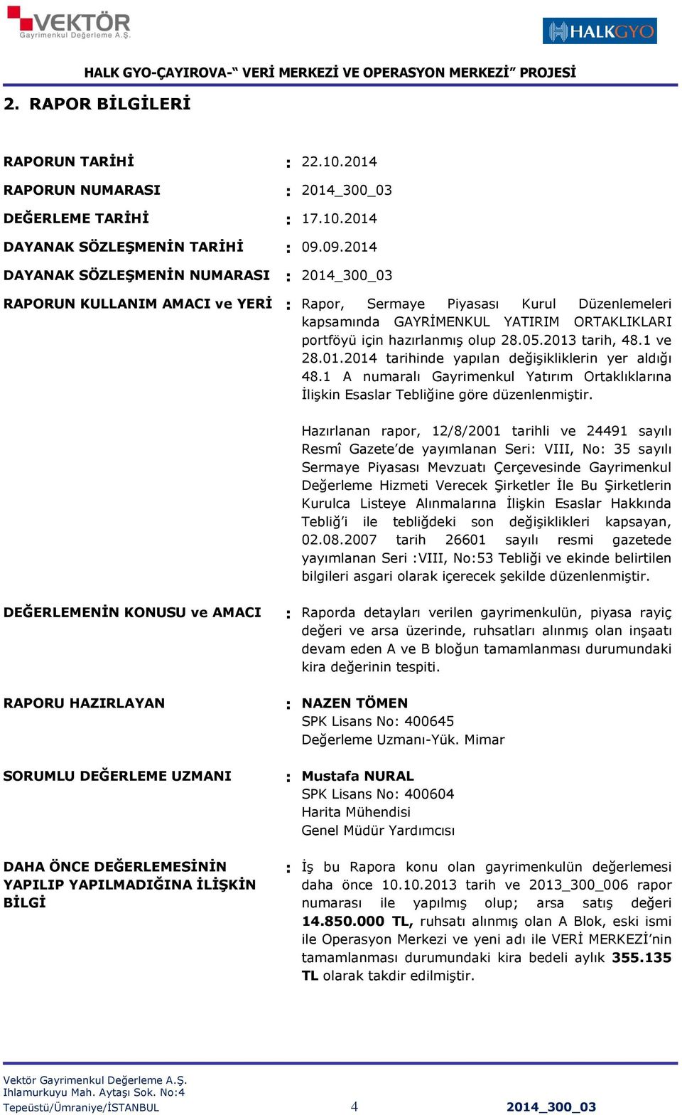 28.05.2013 tarih, 48.1 ve 28.01.2014 tarihinde yapılan değişikliklerin yer aldığı 48.1 A numaralı Gayrimenkul Yatırım Ortaklıklarına İlişkin Esaslar Tebliğine göre düzenlenmiştir.