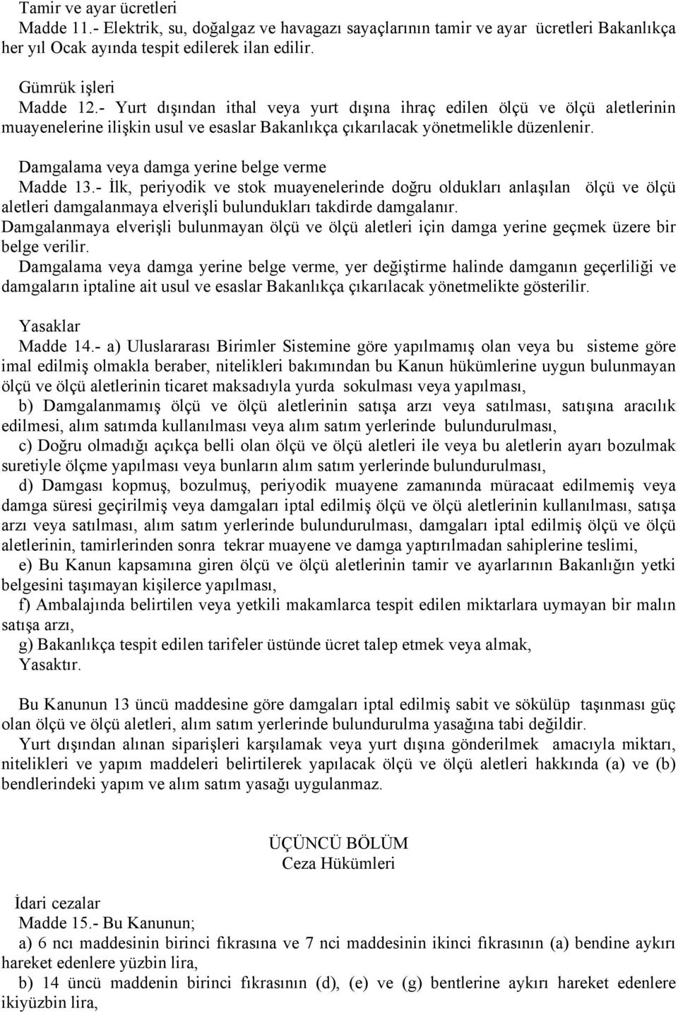 Damgalama veya damga yerine belge verme Madde 13.- İlk, periyodik ve stok muayenelerinde doğru oldukları anlaşılan ölçü ve ölçü aletleri damgalanmaya elverişli bulundukları takdirde damgalanır.