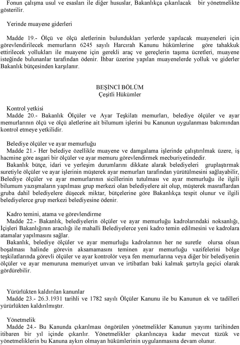 gerekli araç ve gereçlerin taşıma ücretleri, muayene isteğinde bulunanlar tarafından ödenir. İhbar üzerine yapılan muayenelerde yolluk ve giderler Bakanlık bütçesinden karşılanır.