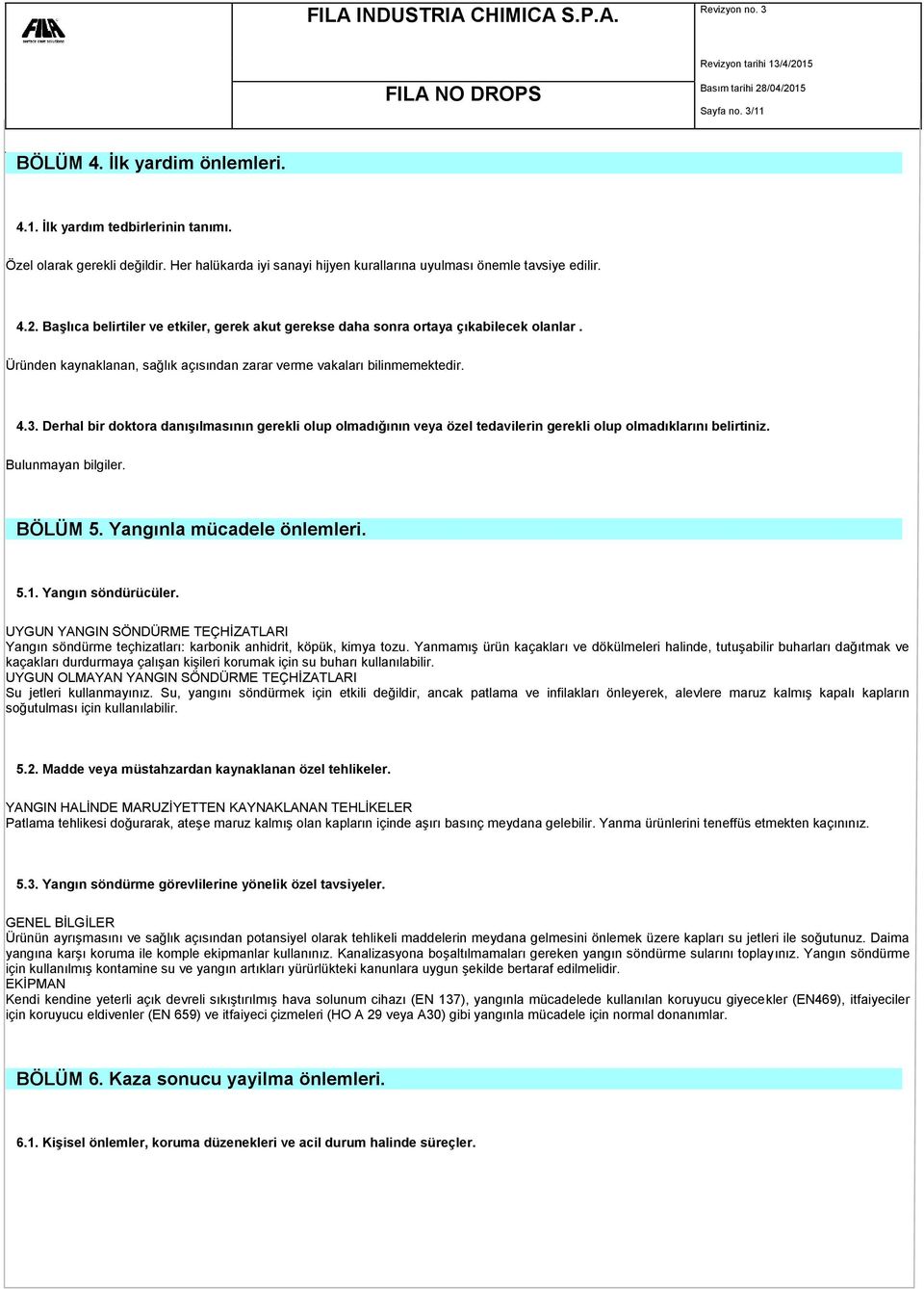 Derhal bir doktora danışılmasının gerekli olup olmadığının veya özel tedavilerin gerekli olup olmadıklarını belirtiniz. BÖLÜM 5. Yangınla mücadele önlemleri. 5.1. Yangın söndürücüler.