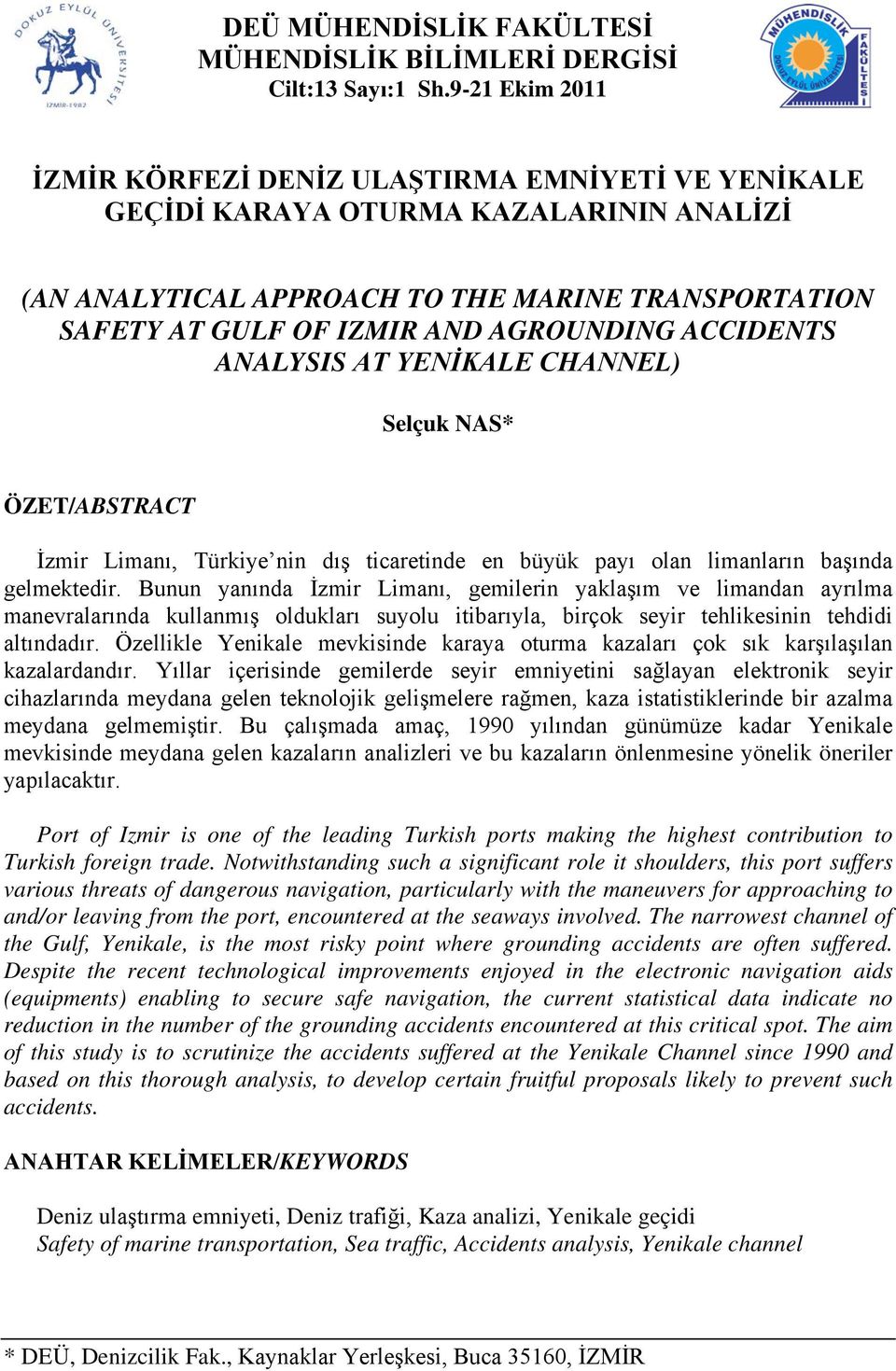 ACCIDENTS ANALYSIS AT YENİKALE CHANNEL) Selçuk NAS* ÖZET/ABSTRACT İzmir Limanı, Türkiye nin dış ticaretinde en büyük payı olan limanların başında gelmektedir.