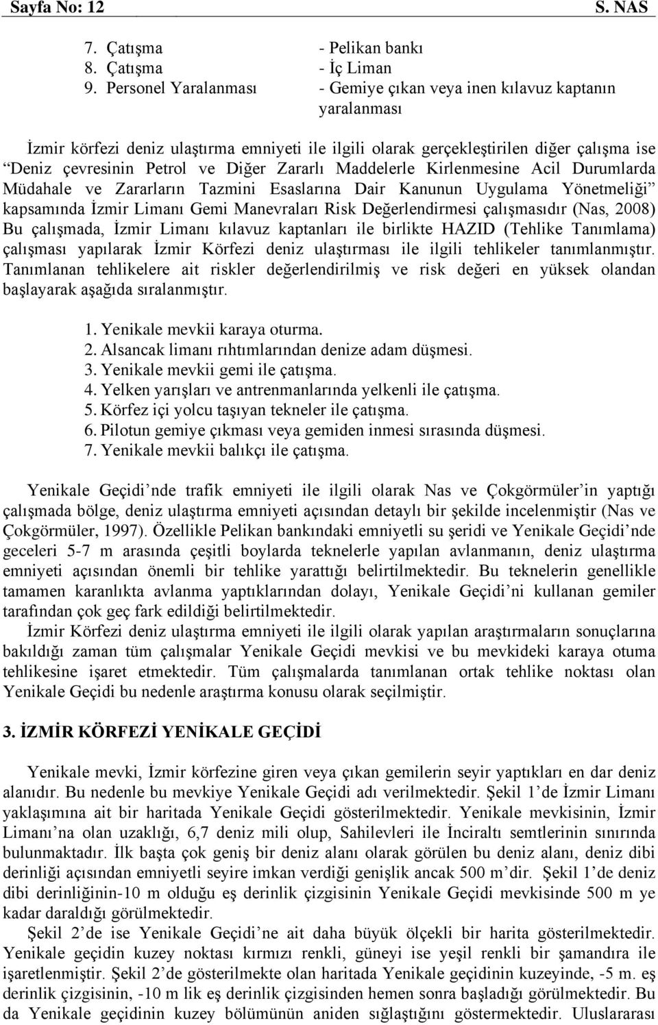 Zararlı Maddelerle Kirlenmesine Acil Durumlarda Müdahale ve Zararların Tazmini Esaslarına Dair Kanunun Uygulama Yönetmeliği kapsamında İzmir Limanı Gemi Manevraları Risk Değerlendirmesi çalışmasıdır