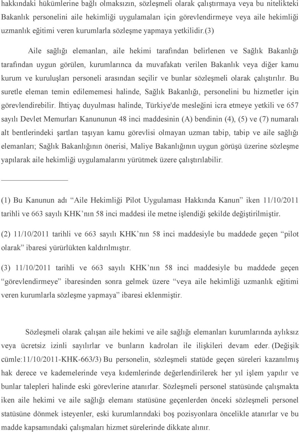 (3) Aile sağlığı elemanları, aile hekimi tarafından belirlenen ve Sağlık Bakanlığı tarafından uygun görülen, kurumlarınca da muvafakatı verilen Bakanlık veya diğer kamu kurum ve kuruluģları personeli