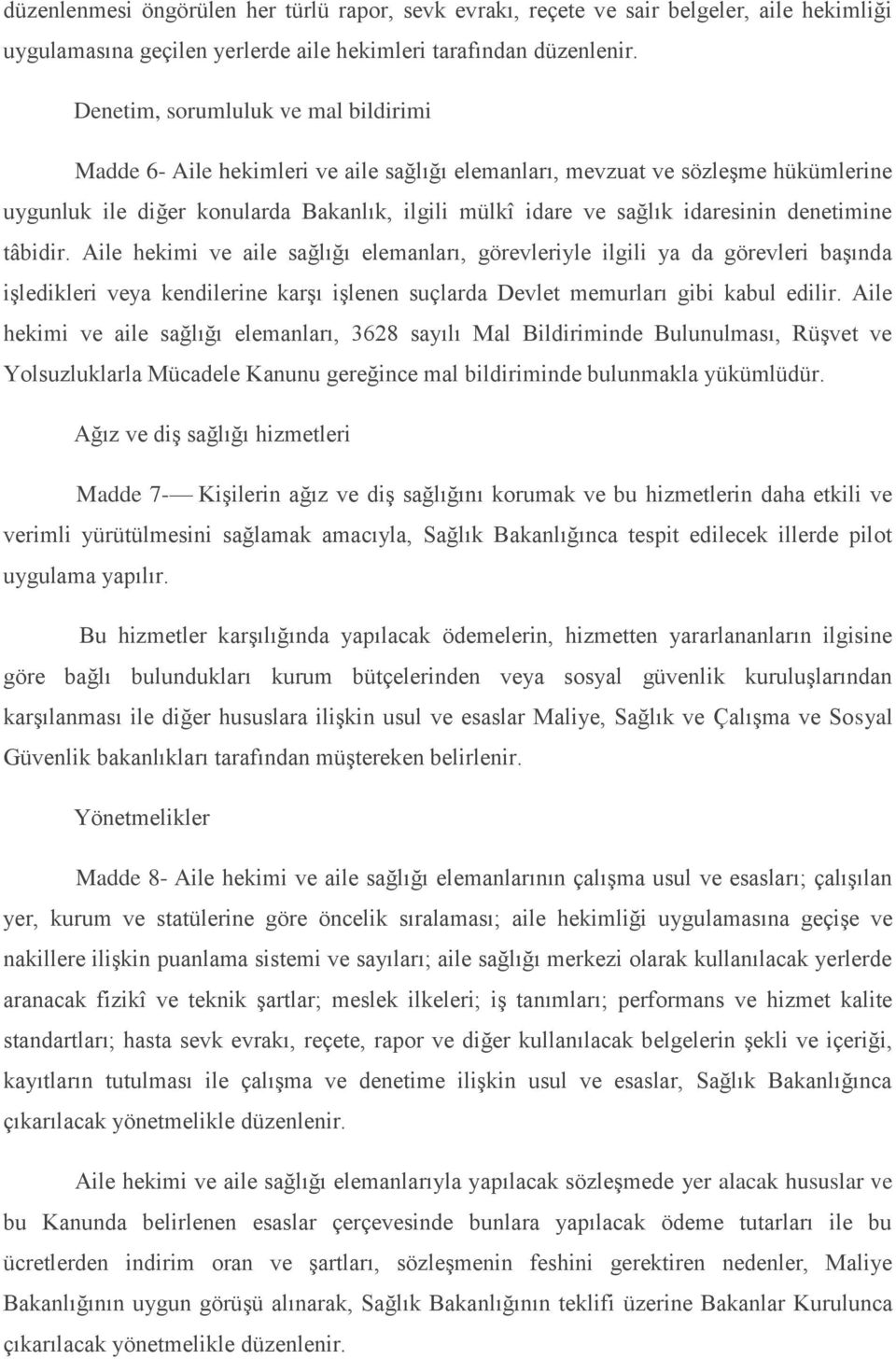 denetimine tâbidir. Aile hekimi ve aile sağlığı elemanları, görevleriyle ilgili ya da görevleri baģında iģledikleri veya kendilerine karģı iģlenen suçlarda Devlet memurları gibi kabul edilir.