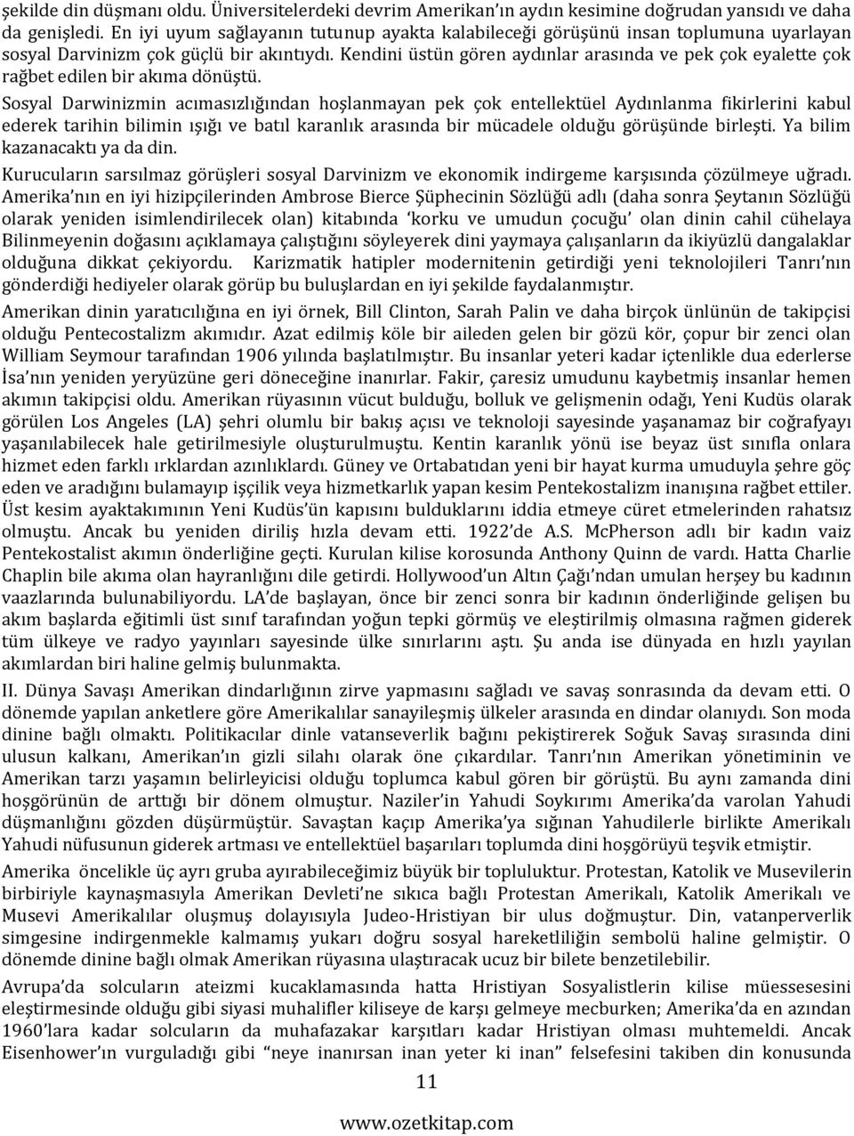 Kendini üstün gören aydınlar arasında ve pek çok eyalette çok rağbet edilen bir akıma dönüştü.