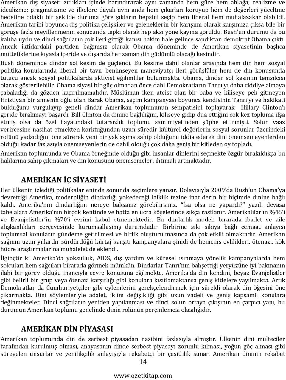 Amerikan tarihi boyunca dış politika çelişkiler ve geleneklerin bir karışımı olarak karşımıza çıksa bile bir görüşe fazla meyillenmenin sonucunda tepki olarak hep aksi yöne kayma görüldü.