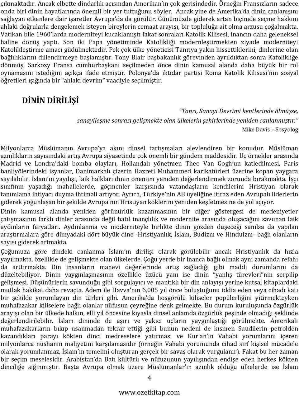 Günümüzde giderek artan biçimde seçme hakkını ahlaki doğrularla dengelemek isteyen bireylerin cemaat arayışı, bir topluluğa ait olma arzusu çoğalmakta.