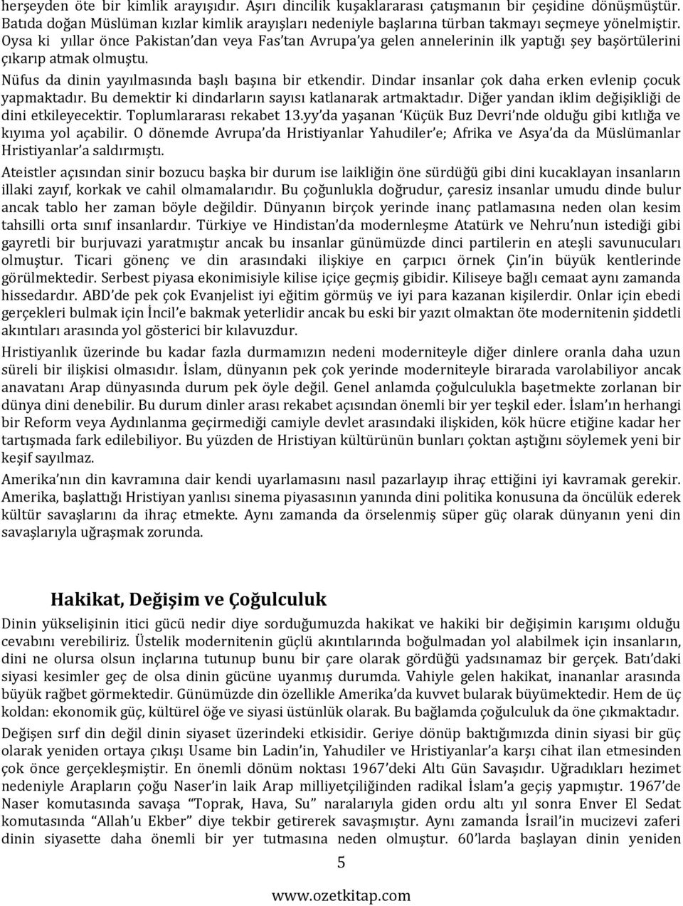 Oysa ki yıllar önce Pakistan dan veya Fas tan Avrupa ya gelen annelerinin ilk yaptığı şey başörtülerini çıkarıp atmak olmuştu. Nüfus da dinin yayılmasında başlı başına bir etkendir.